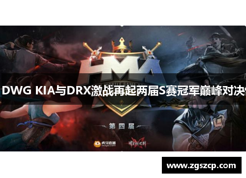 DWG KIA与DRX激战再起两届S赛冠军巅峰对决