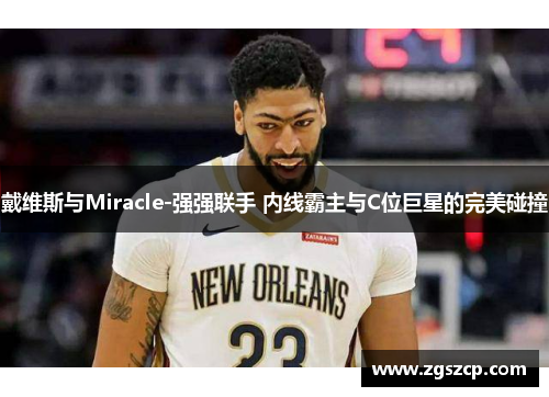 戴维斯与Miracle-强强联手 内线霸主与C位巨星的完美碰撞