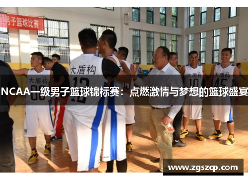 NCAA一级男子篮球锦标赛：点燃激情与梦想的篮球盛宴