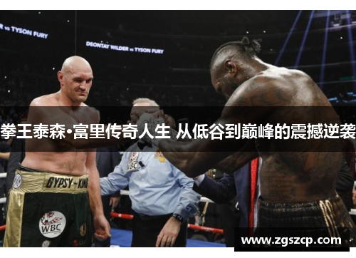 拳王泰森·富里传奇人生 从低谷到巅峰的震撼逆袭