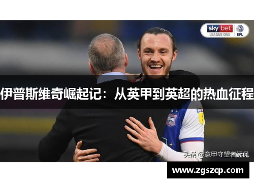 伊普斯维奇崛起记：从英甲到英超的热血征程